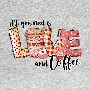 All you need it love and coffee T-Shirt